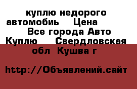 куплю недорого автомобиь  › Цена ­ 5-20000 - Все города Авто » Куплю   . Свердловская обл.,Кушва г.